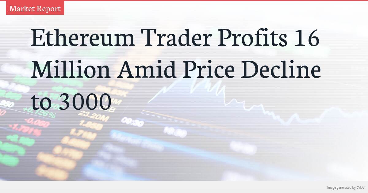 Ethereum Trader Profits 16 Million Amid Price Decline to 3000 Ethereum Trader Profits 16 Million Amid Price Decline to 3000