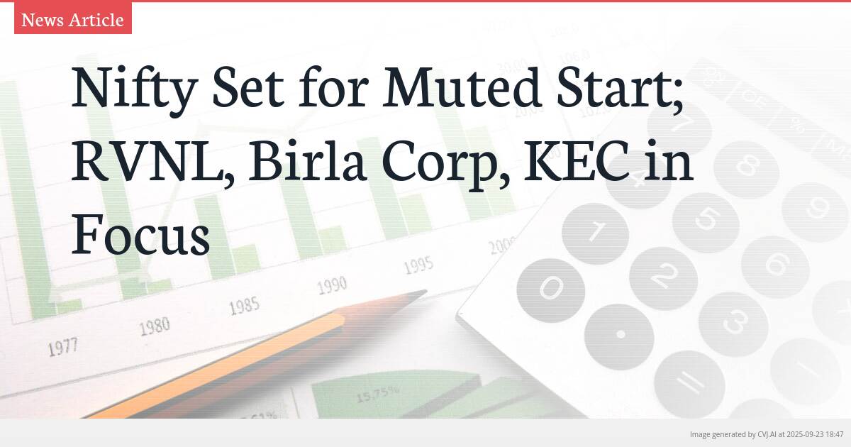 Nifty Set for Muted Start; RVNL, Birla Corp, KEC in Focus