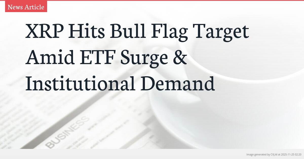XRP Hits Bull Flag Target Amid ETF Surge & Institutional Demand