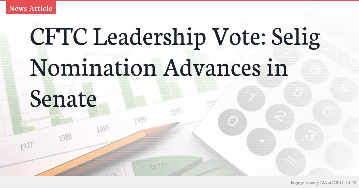 CFTC Leadership Vote: Selig Nomination Advances in Senate