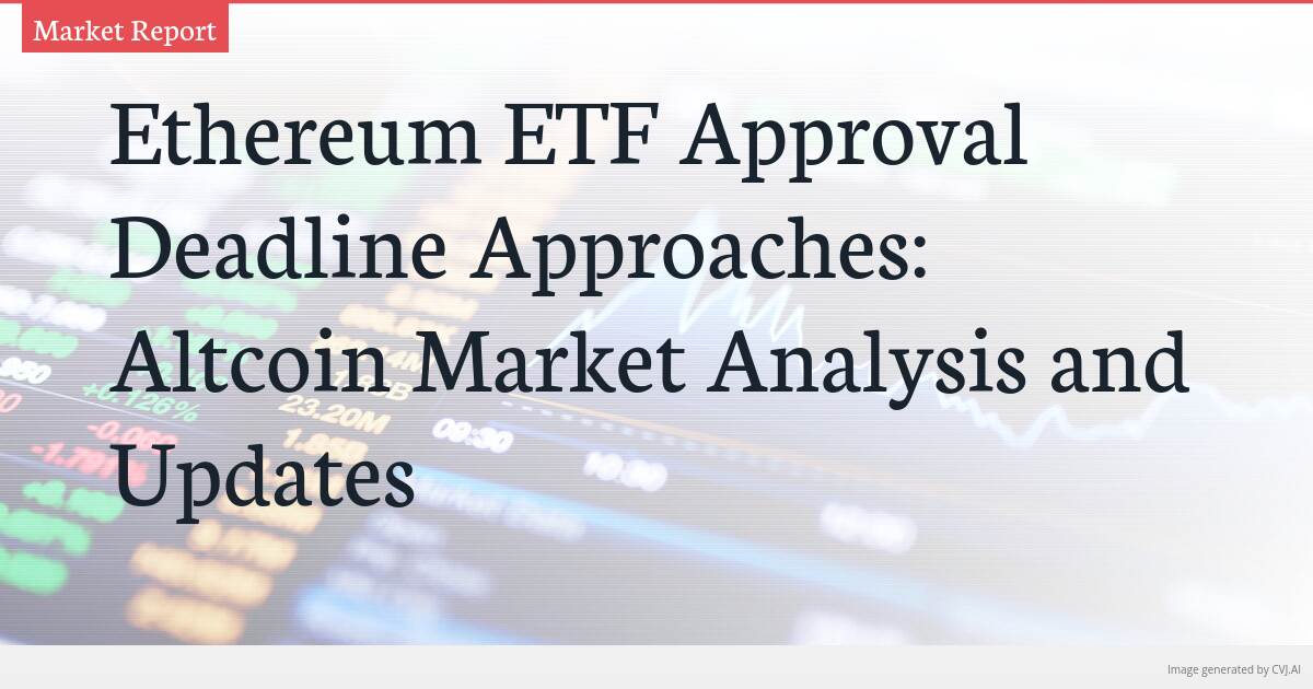 Ethereum ETF Approval Deadline Approaches: Altcoin Market Analysis and Updates Ethereum ETF Approval Deadline Approaches: Altcoin Market Analysis and Updates