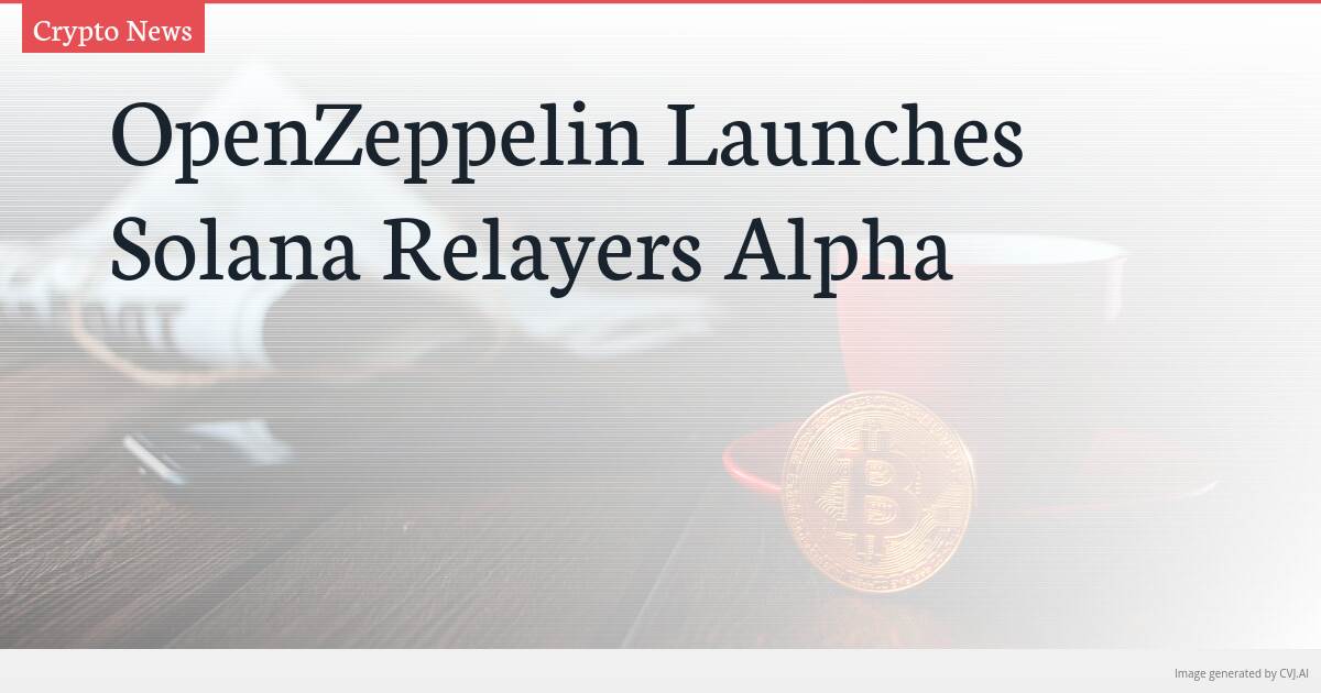 OpenZeppelin Launches Solana Relayers Alpha
