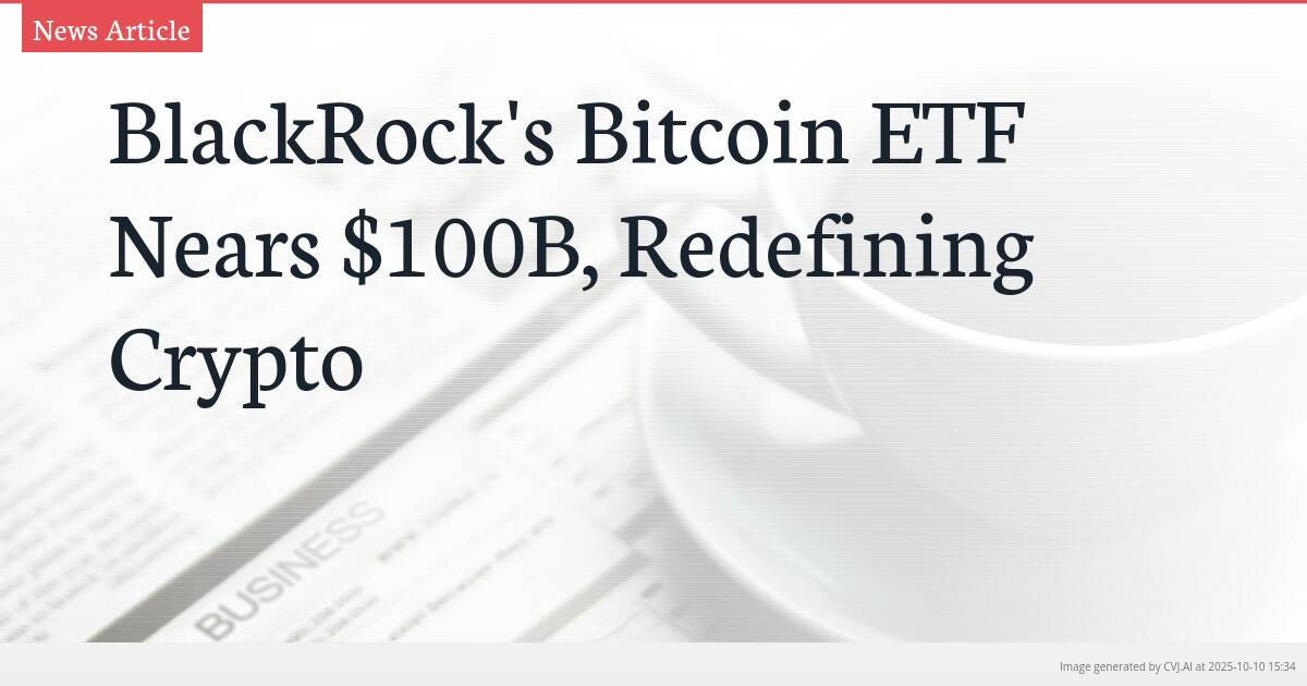 BlackRock’s Bitcoin ETF Nears $100B, Redefining Crypto