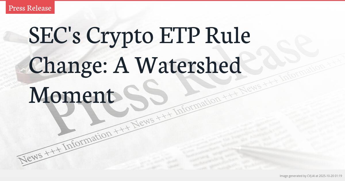 SEC’s Crypto ETP Rule Change: A Watershed Moment