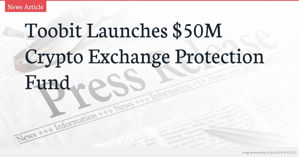 Toobit Launches $50M Crypto Exchange Protection Fund Toobit Launches $50M Crypto Exchange Protection Fund