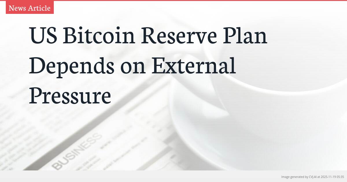 US Bitcoin Reserve Plan Depends on External Pressure