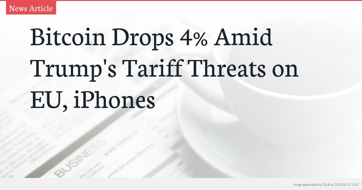 Bitcoin Drops 4% Amid Trump’s Tariff Threats on EU, iPhones