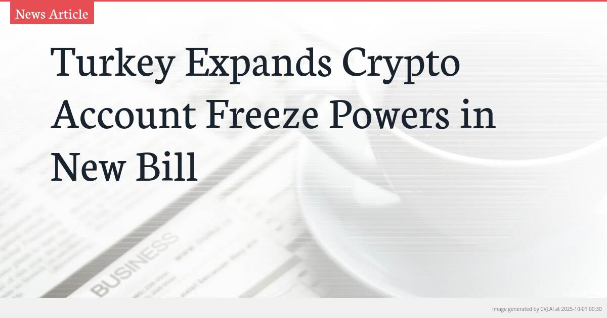 Turkey Expands Crypto Account Freeze Powers in New Bill