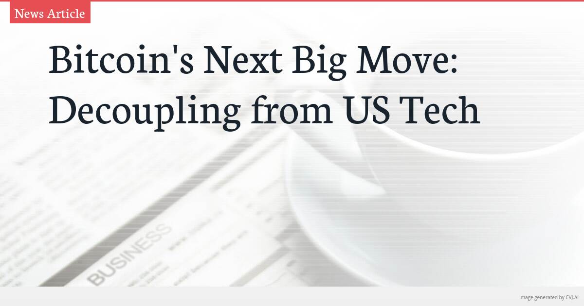 Bitcoin’s Next Big Move: Decoupling from US Tech
