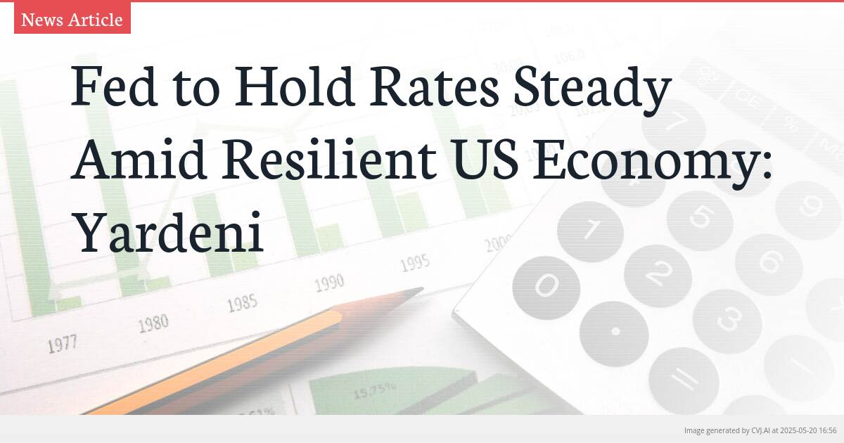 Fed to Hold Rates Steady Amid Resilient US Economy: Yardeni