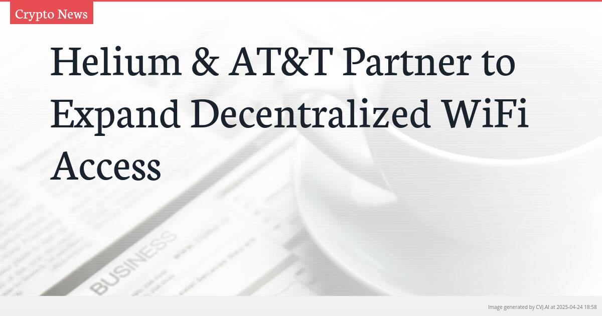 Helium & AT&T Partner to Expand Decentralized WiFi Access