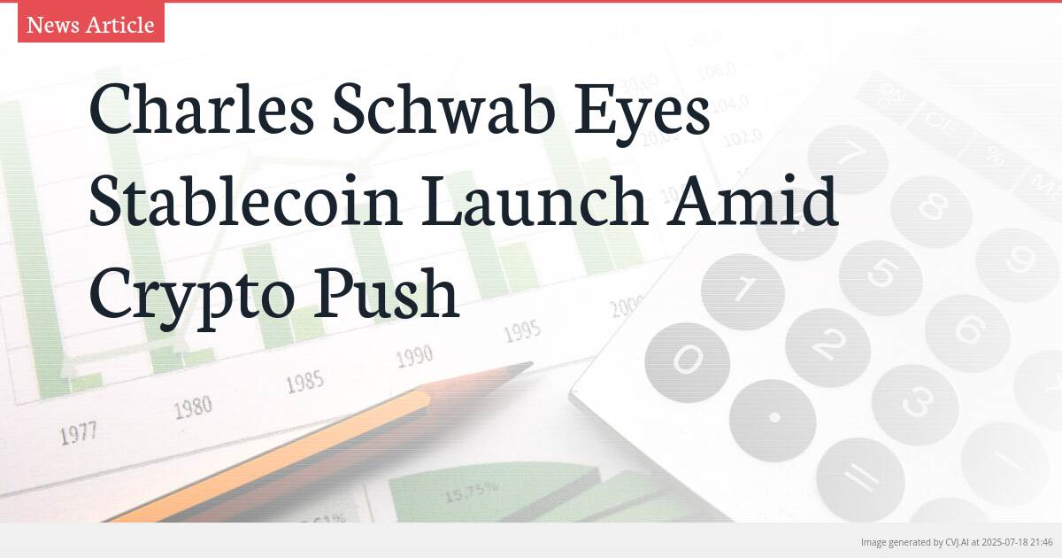 Charles Schwab Eyes Stablecoin Launch Amid Crypto Push