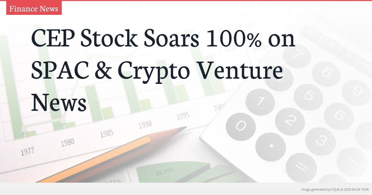 CEP Stock Soars 100% on SPAC & Crypto Venture News