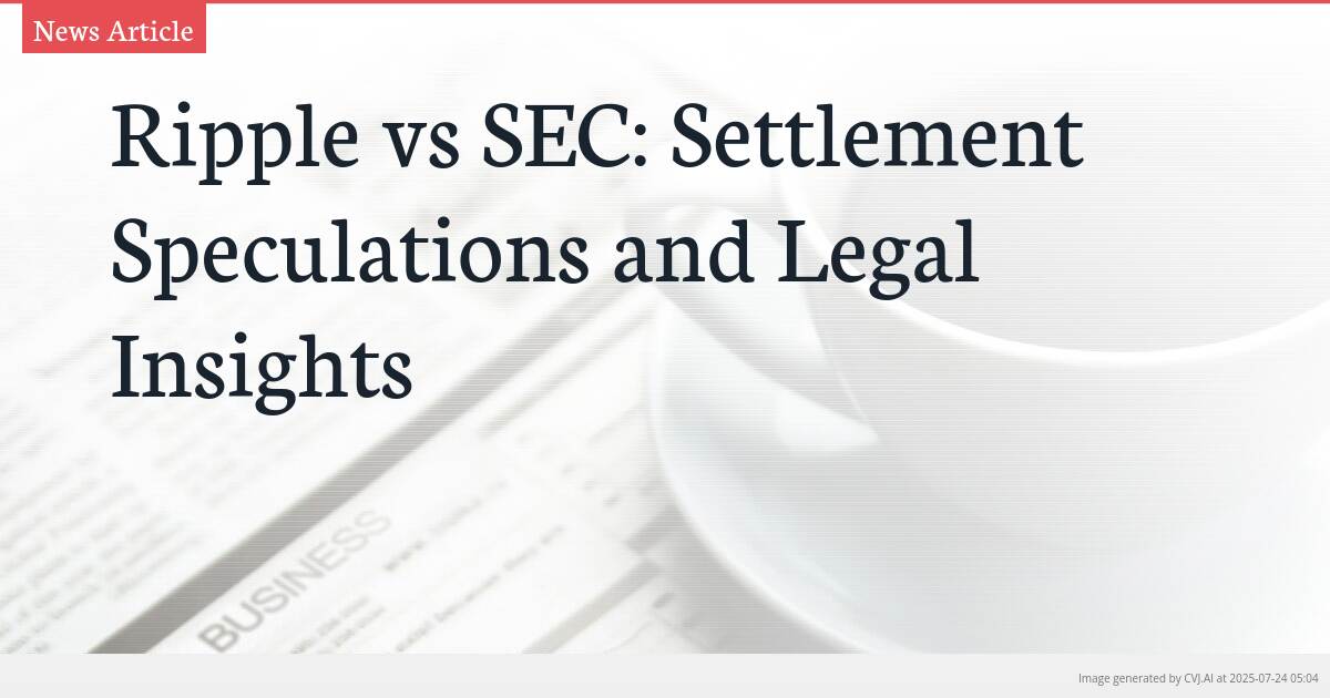 Ripple vs SEC: Settlement Speculations and Legal Insights
