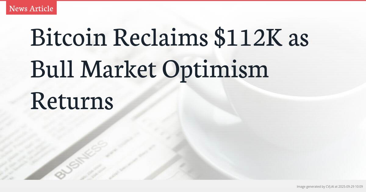 Bitcoin Reclaims $112K as Bull Market Optimism Returns
