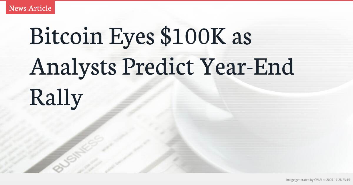 Bitcoin Eyes $100K as Analysts Predict Year-End Rally