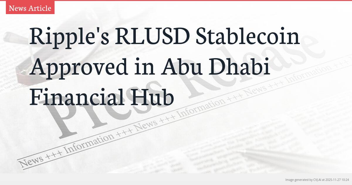 Ripple’s RLUSD Stablecoin Approved in Abu Dhabi Financial Hub