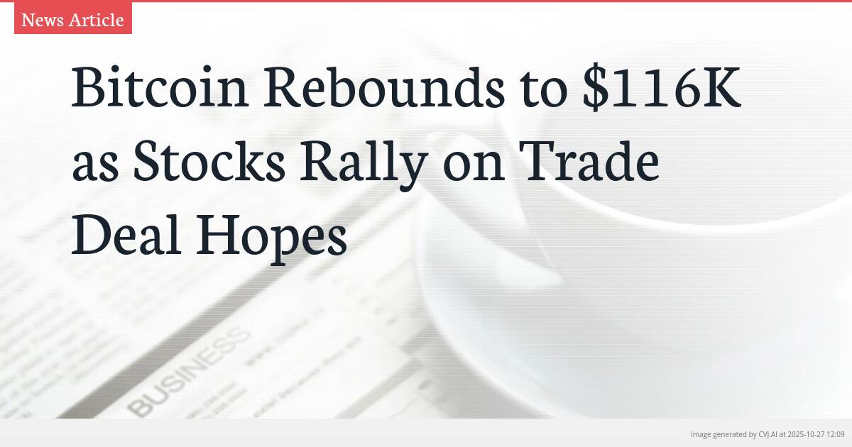 Bitcoin Rebounds to $116K as Stocks Rally on Trade Deal Hopes Bitcoin Rebounds to $116K as Stocks Rally on Trade Deal Hopes