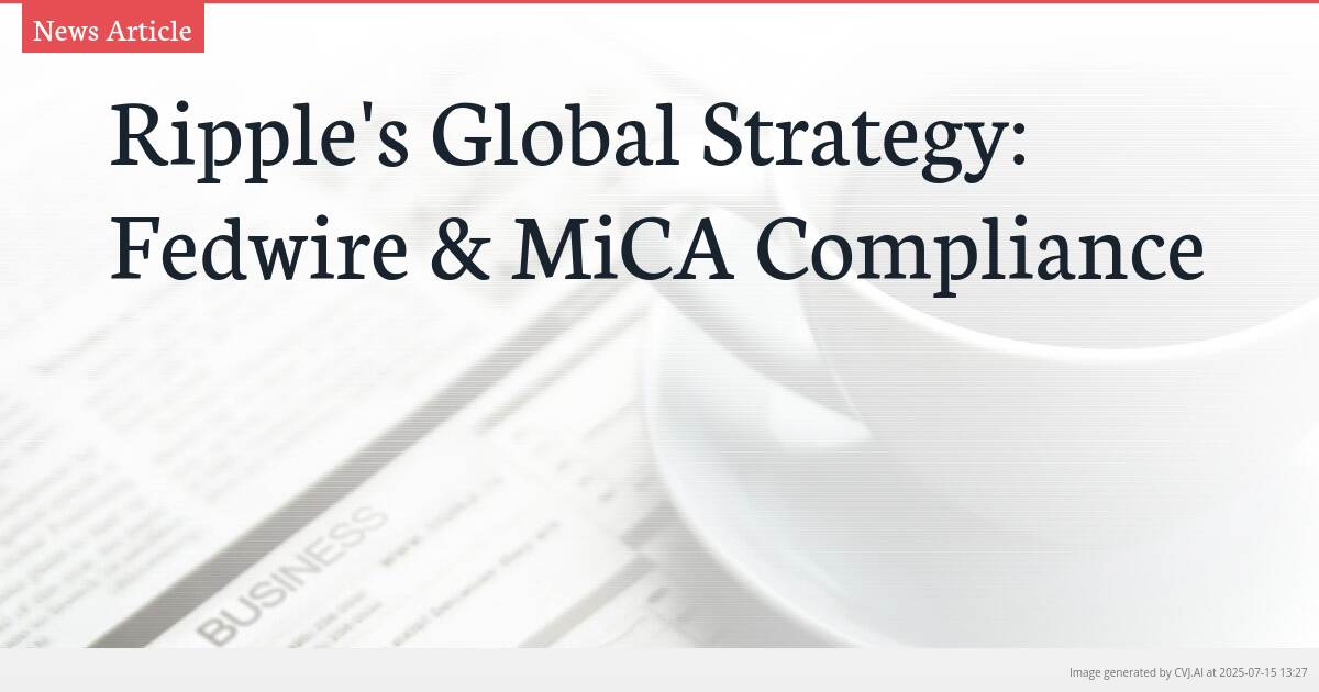 Ripple’s Global Strategy: Fedwire & MiCA Compliance