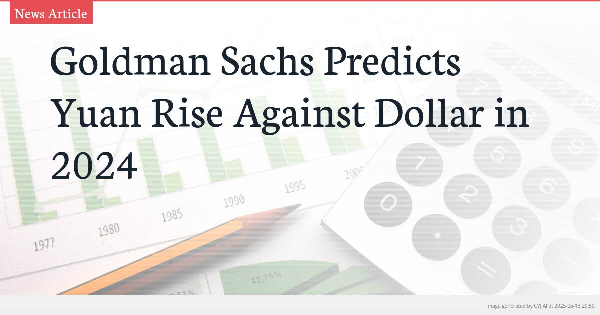 Goldman Sachs Predicts Yuan Rise Against Dollar in 2024
