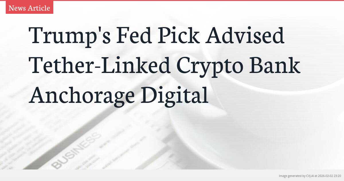 Trump’s Fed Pick Advised Tether-Linked Crypto Bank Anchorage Digital