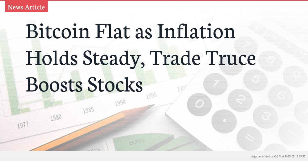 Bitcoin Flat as Inflation Holds Steady, Trade Truce Boosts Stocks Bitcoin Flat as Inflation Holds Steady, Trade Truce Boosts Stocks
