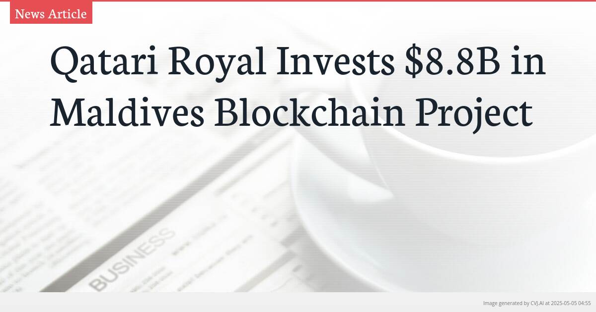 Qatari Royal Invests $8.8B in Maldives Blockchain Project