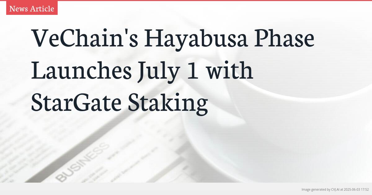VeChain’s Hayabusa Phase Launches July 1 with StarGate Staking