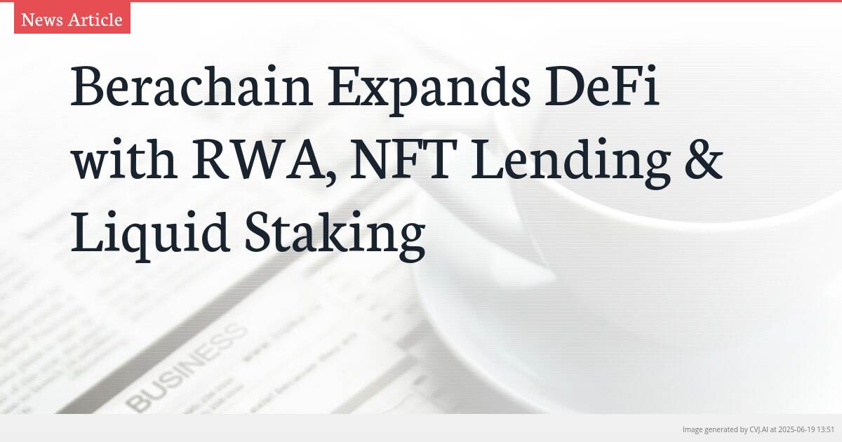 Berachain Expands DeFi with RWA, NFT Lending & Liquid Staking