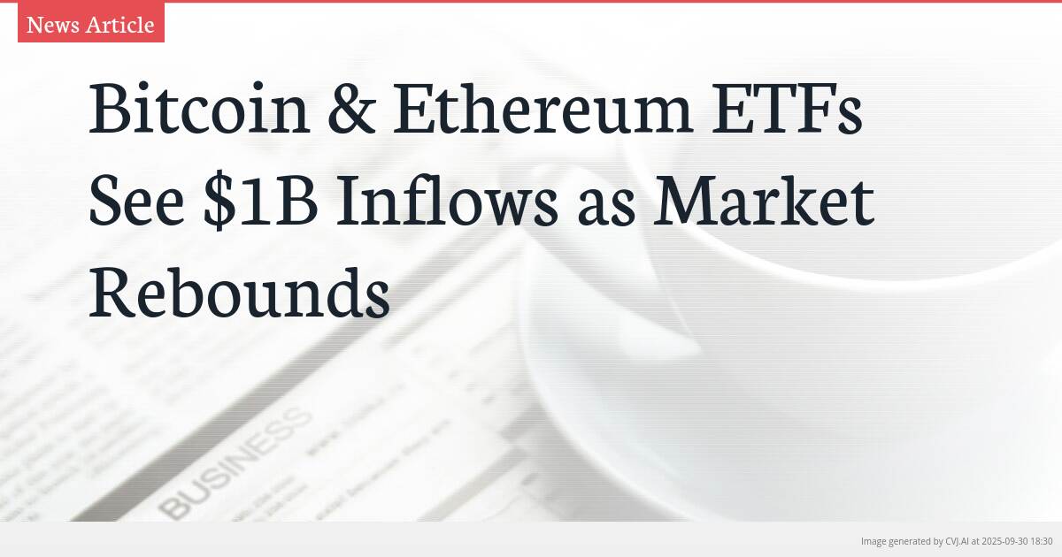 Bitcoin & Ethereum ETFs See $1B Inflows as Market Rebounds