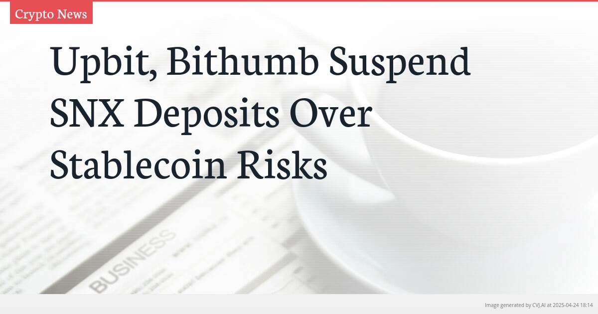 Upbit, Bithumb Suspend SNX Deposits Over Stablecoin Risks