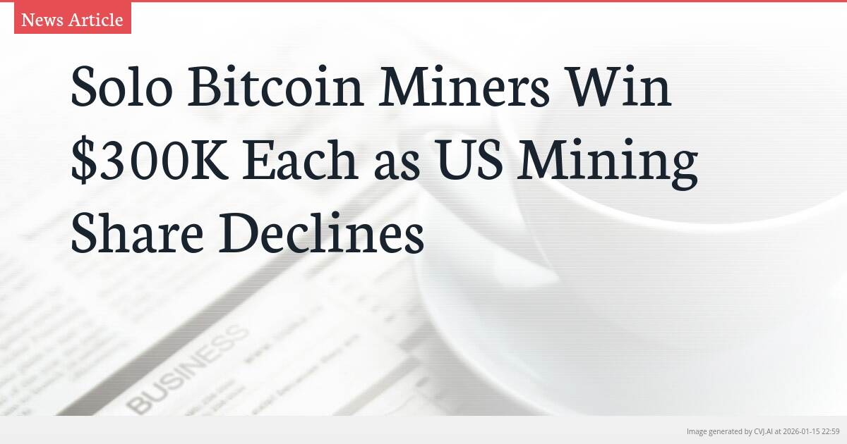 Solo Bitcoin Miners Win $300K Each as US Mining Share Declines