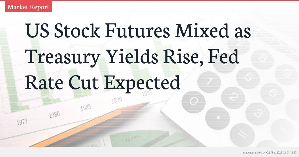 US Stock Futures Mixed as Treasury Yields Rise, Fed Rate Cut Expected
