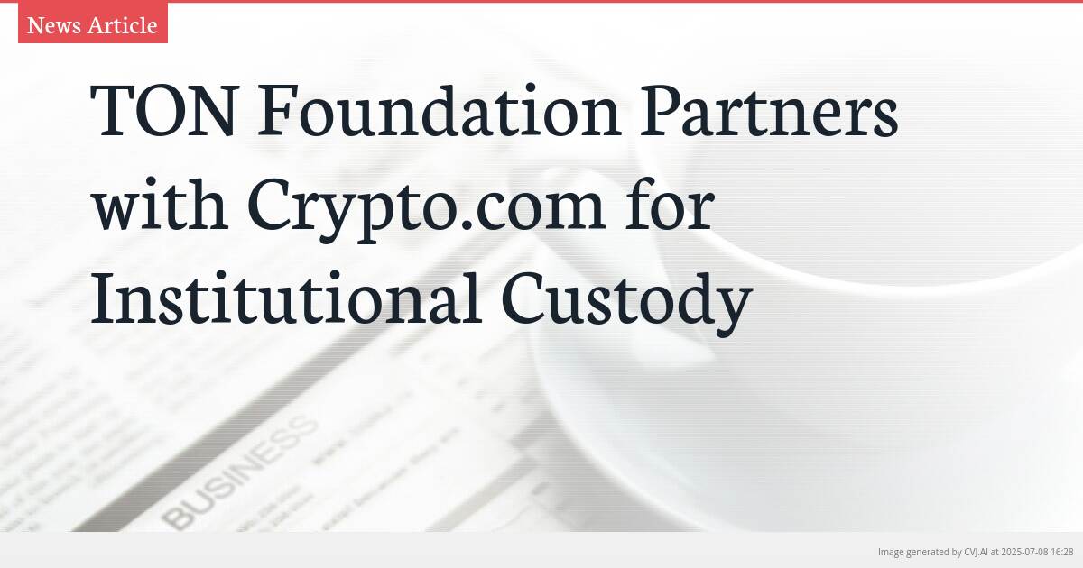 TON Foundation Partners with Crypto.com for Institutional Custody