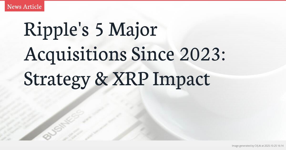 Ripple’s 5 Major Acquisitions Since 2023: Strategy & XRP Impact Ripple’s 5 Major Acquisitions Since 2023: Strategy & XRP Impact