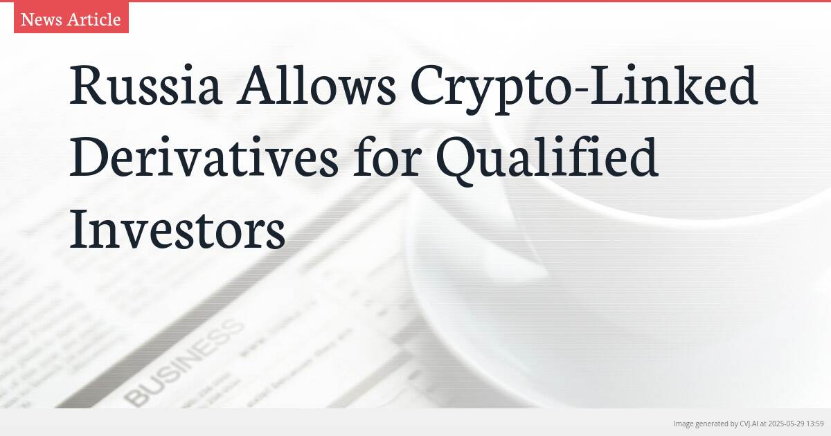 Russia Allows Crypto-Linked Derivatives for Qualified Investors