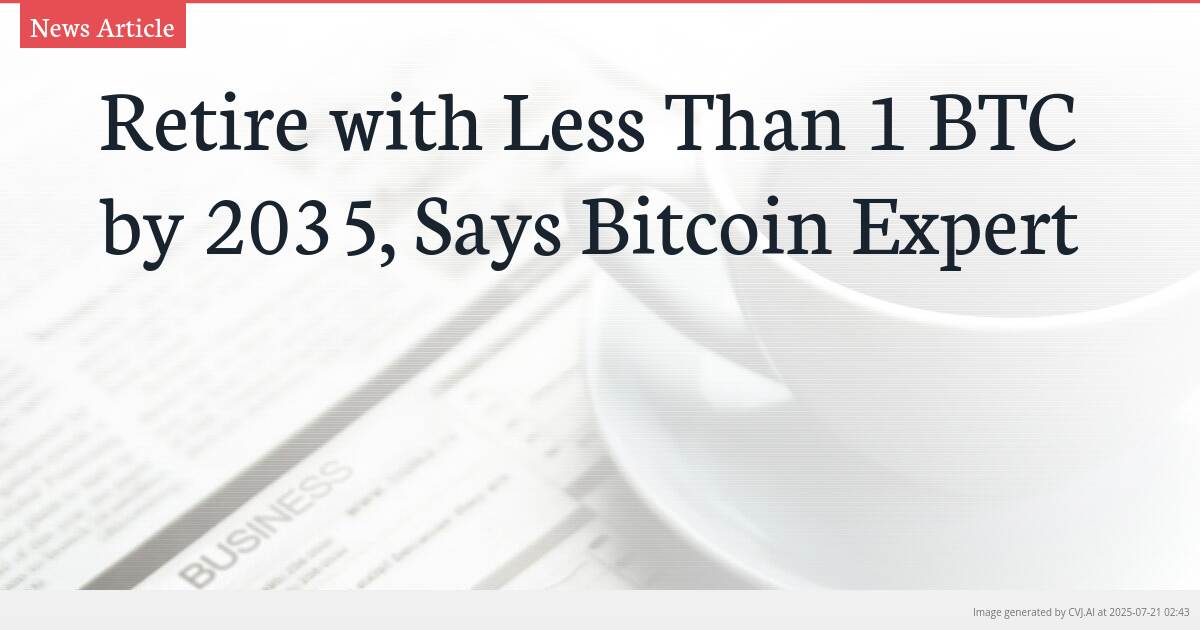 Retire with Less Than 1 BTC by 2035, Says Bitcoin Expert