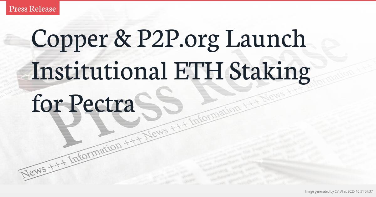 Copper & P2P.org Launch Institutional ETH Staking for Pectra Copper & P2P.org Launch Institutional ETH Staking for Pectra