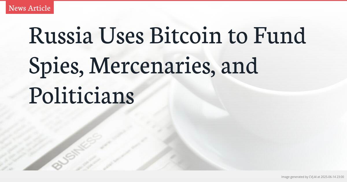 Russia Uses Bitcoin to Fund Spies, Mercenaries, and Politicians