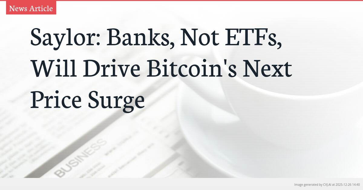 Saylor: Banks, Not ETFs, Will Drive Bitcoin’s Next Price Surge