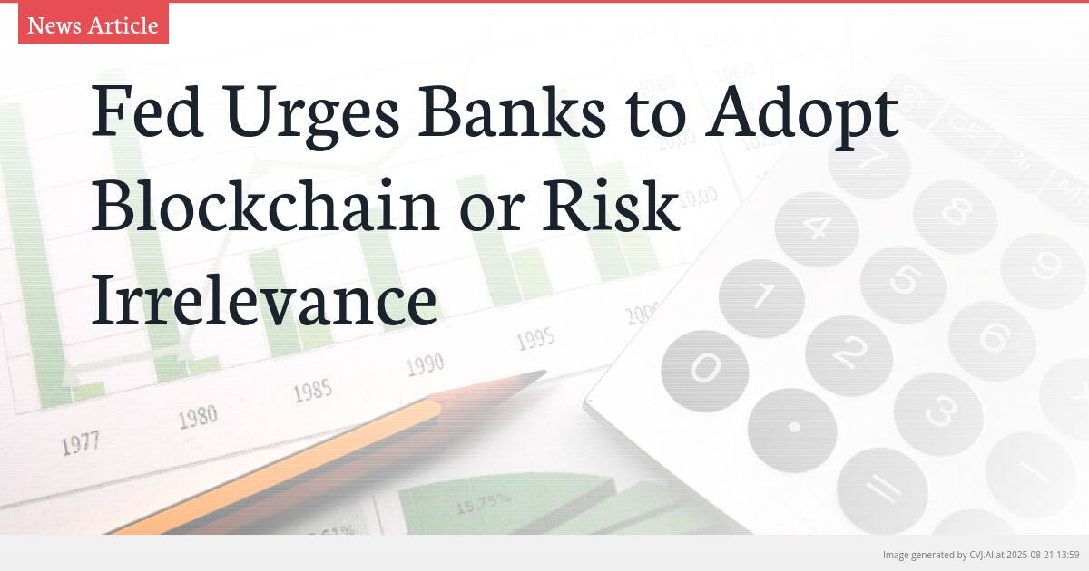 Fed Urges Banks to Adopt Blockchain or Risk Irrelevance