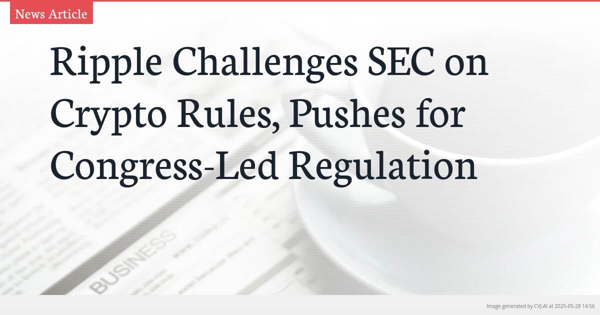 Ripple Challenges SEC on Crypto Rules, Pushes for Congress-Led Regulation