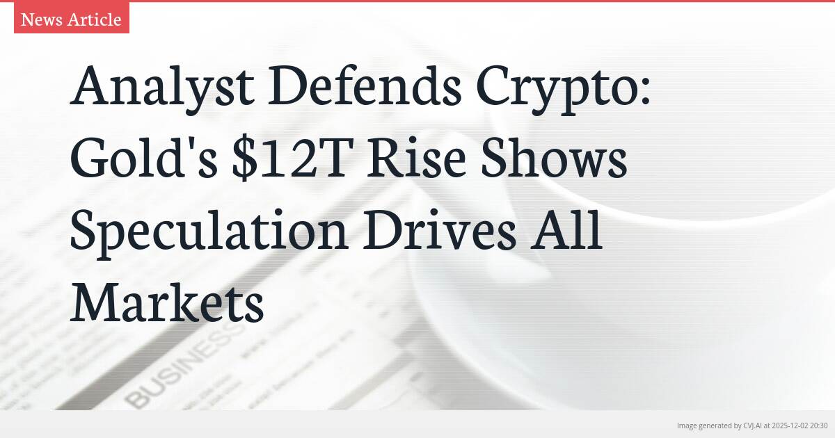 Analyst Defends Crypto: Gold’s $12T Rise Shows Speculation Drives All Markets