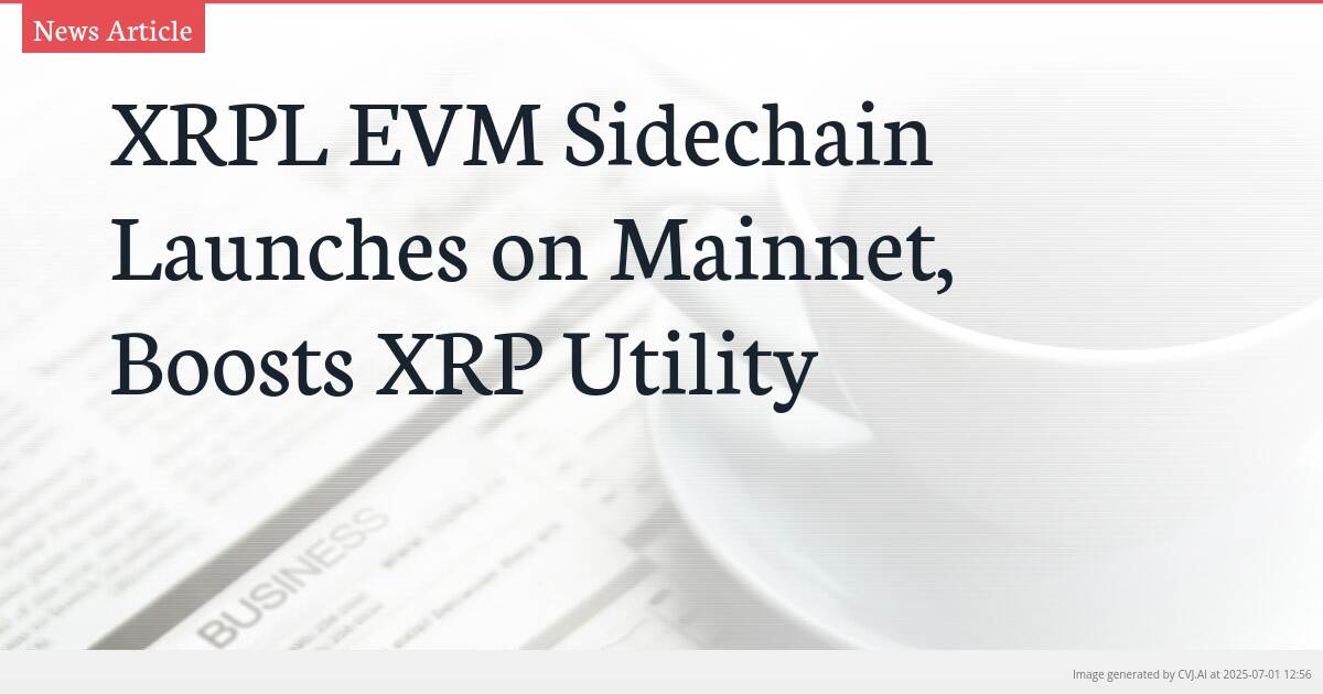 XRPL EVM Sidechain Launches on Mainnet, Boosts XRP Utility