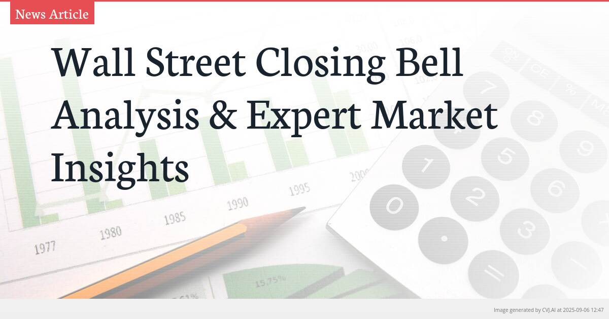 Wall Street Closing Bell Analysis & Expert Market Insights