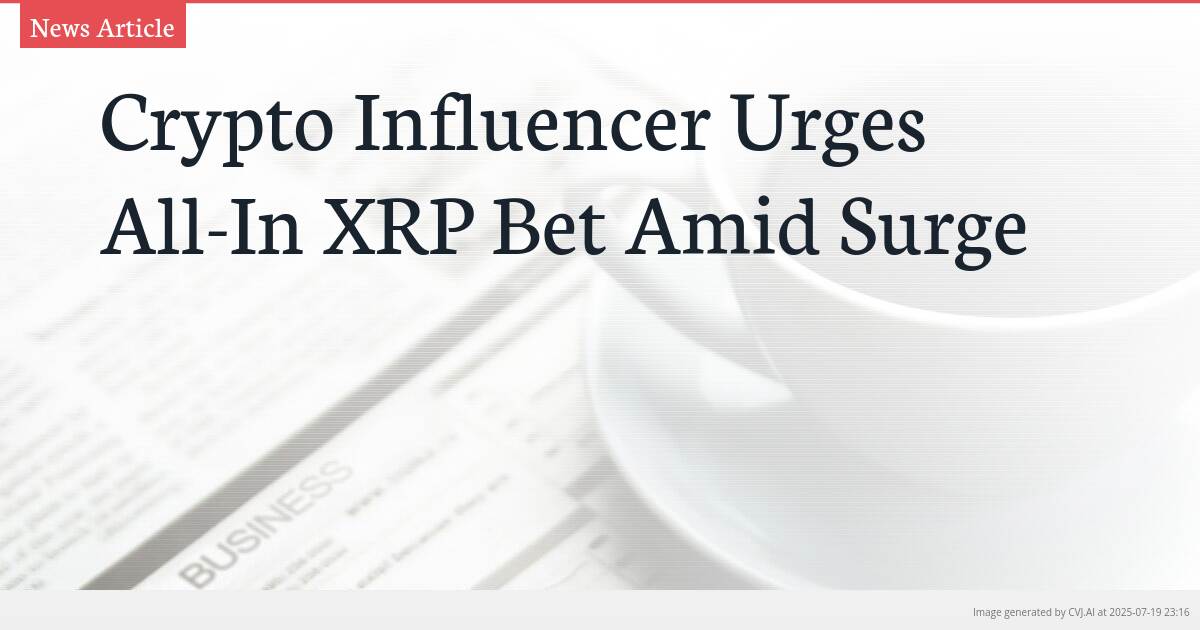 Crypto Influencer Urges All-In XRP Bet Amid Surge