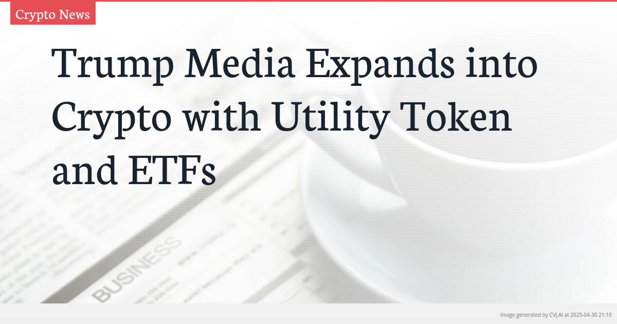 Trump Media Expands into Crypto with Utility Token and ETFs