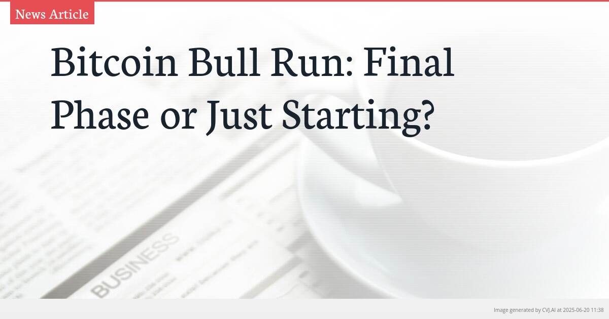 Bitcoin Bull Run: Final Phase or Just Starting?