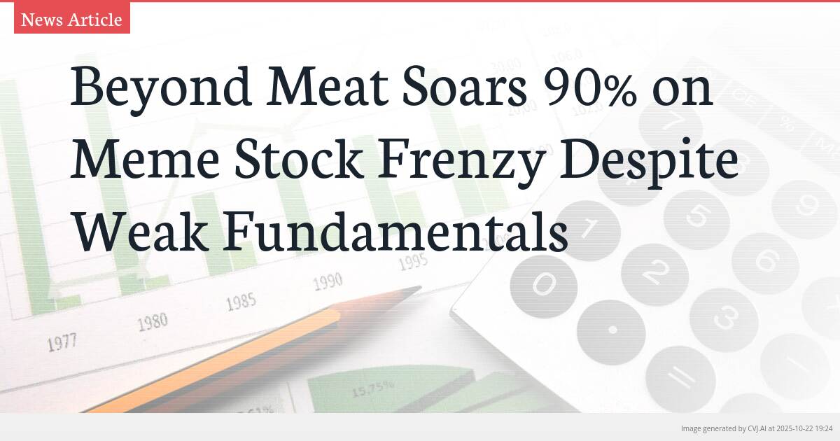 Beyond Meat Soars 90% on Meme Stock Frenzy Despite Weak Fundamentals