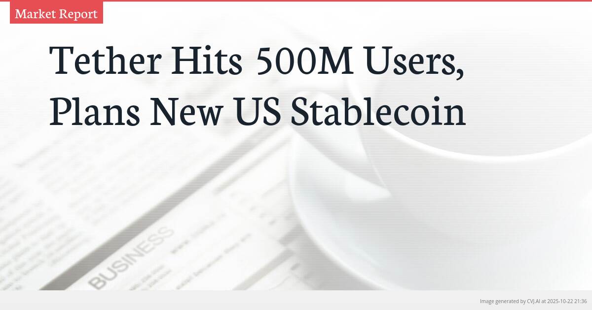 Tether Hits 500M Users, Plans New US Stablecoin Tether Hits 500M Users, Plans New US Stablecoin